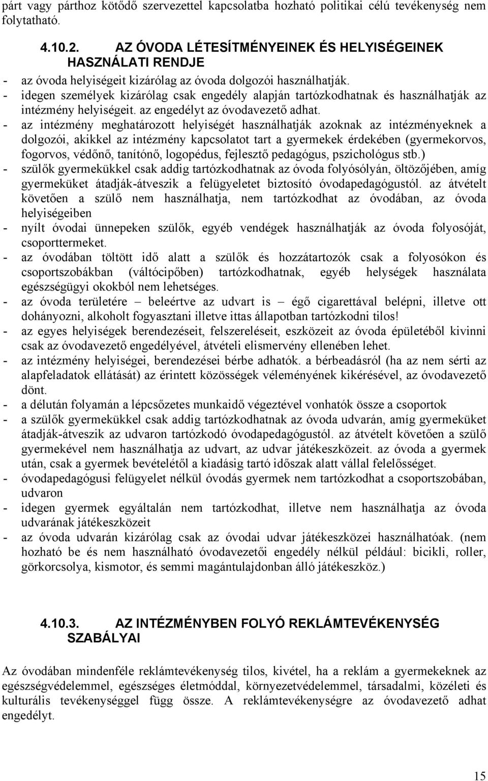 - idegen személyek kizárólag csak engedély alapján tartózkodhatnak és használhatják az intézmény helyiségeit. az engedélyt az óvodavezető adhat.