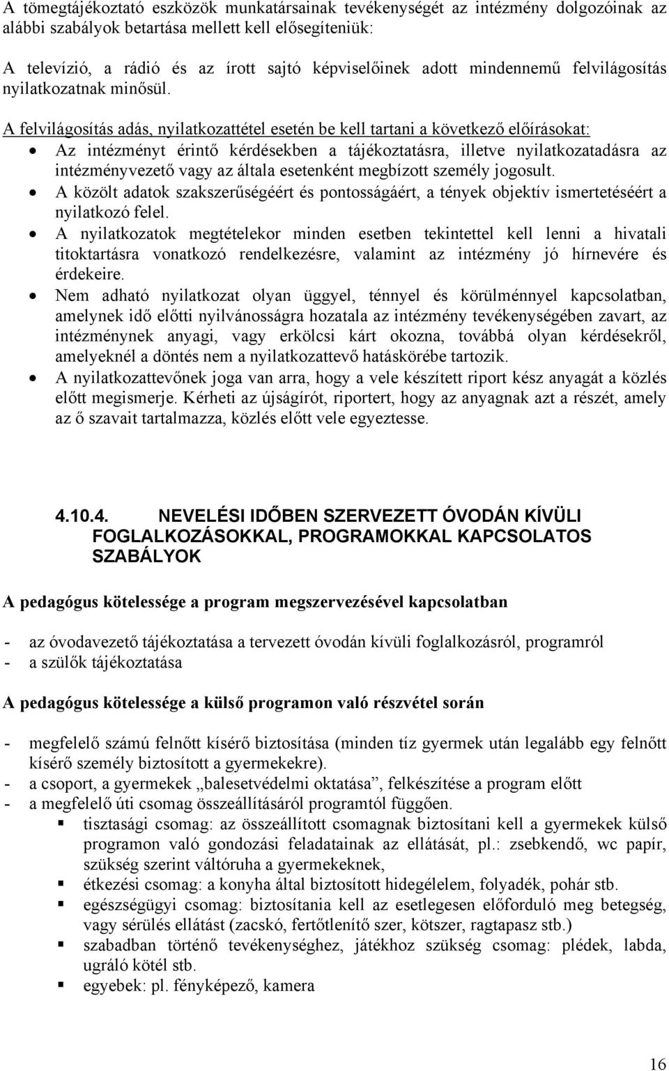 A felvilágosítás adás, nyilatkozattétel esetén be kell tartani a következő előírásokat: Az intézményt érintő kérdésekben a tájékoztatásra, illetve nyilatkozatadásra az intézményvezető vagy az általa