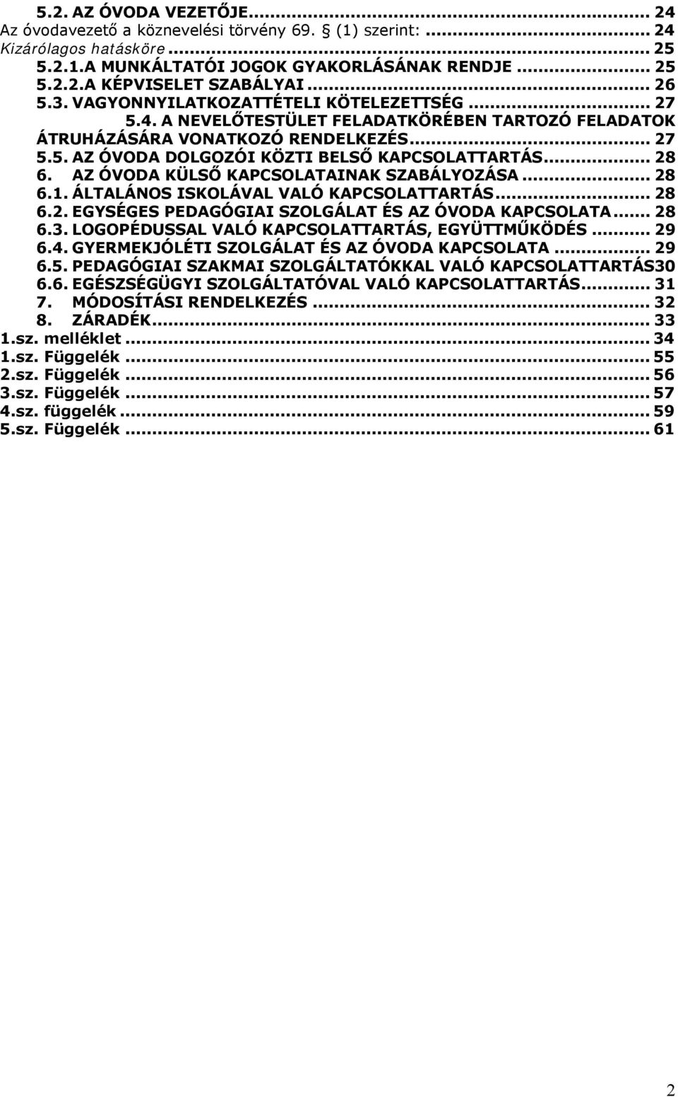 .. 28 6. AZ ÓVODA KÜLSŐ KAPCSOLATAINAK SZABÁLYOZÁSA... 28 6.1. ÁLTALÁNOS ISKOLÁVAL VALÓ KAPCSOLATTARTÁS... 28 6.2. EGYSÉGES PEDAGÓGIAI SZOLGÁLAT ÉS AZ ÓVODA KAPCSOLATA... 28 6.3.