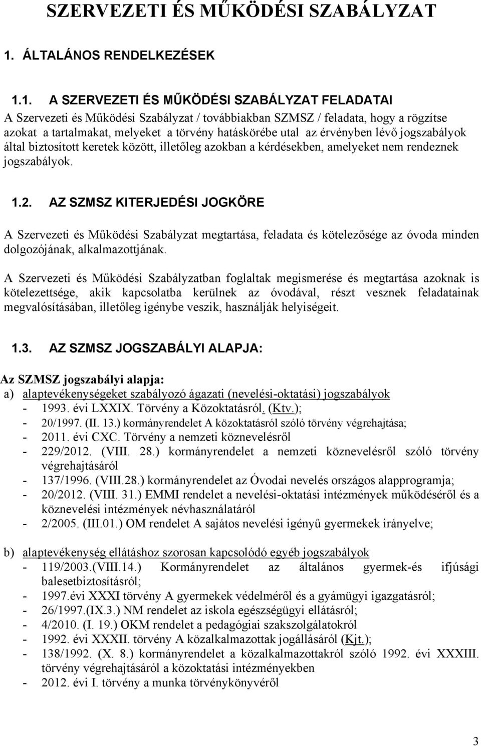 1. A SZERVEZETI ÉS MŰKÖDÉSI SZABÁLYZAT FELADATAI A Szervezeti és Működési Szabályzat / továbbiakban SZMSZ / feladata, hogy a rögzítse azokat a tartalmakat, melyeket a törvény hatáskörébe utal az