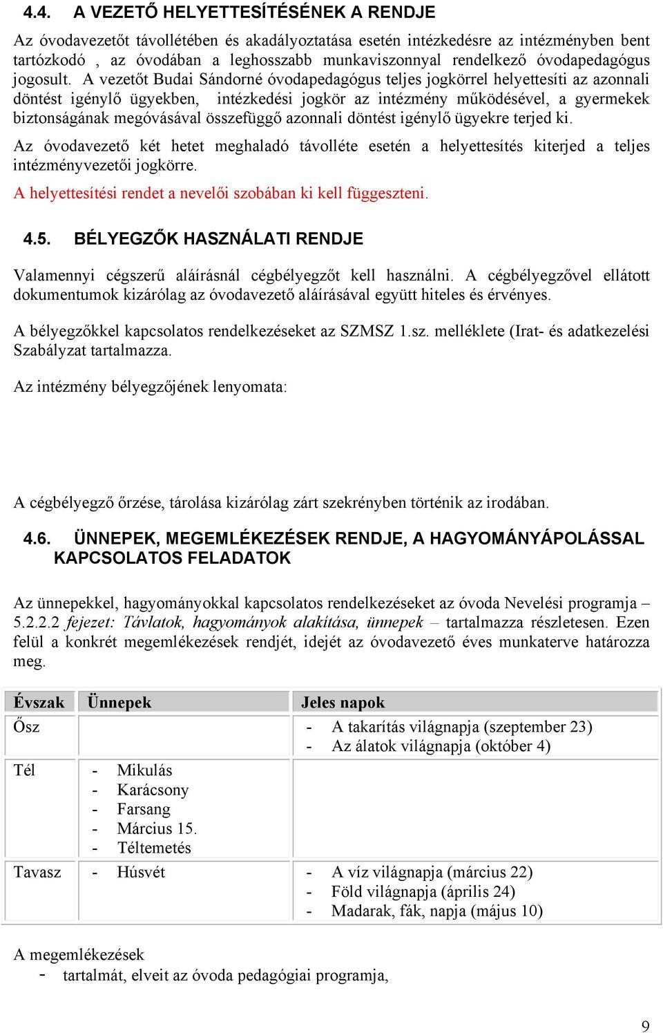 A vezetőt Budai Sándorné óvodapedagógus teljes jogkörrel helyettesíti az azonnali döntést igénylő ügyekben, intézkedési jogkör az intézmény működésével, a gyermekek biztonságának megóvásával