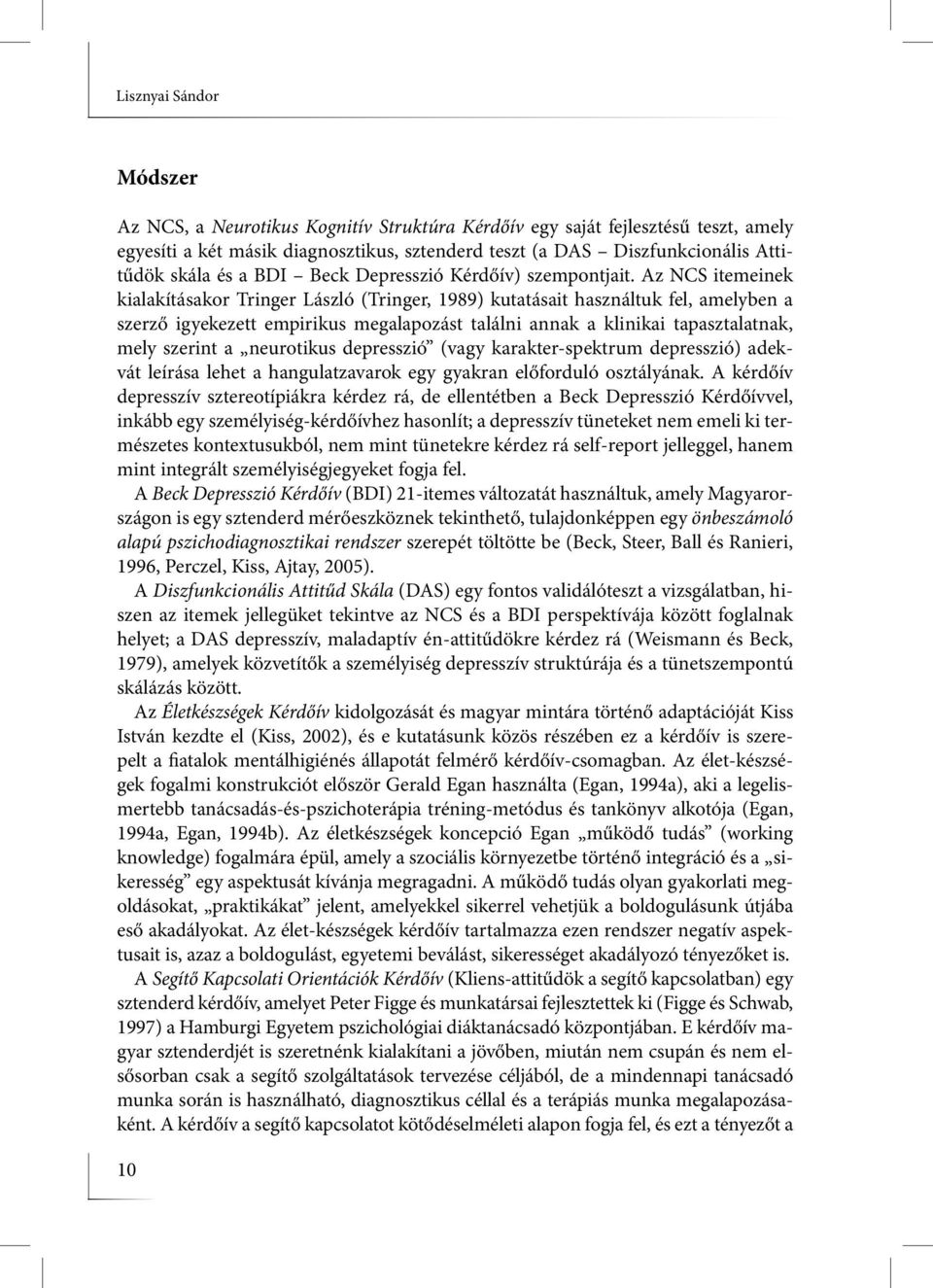 Az NCS itemeinek kialakításakor Tringer László (Tringer, 1989) kutatásait használtuk fel, amelyben a szerző igyekezett empirikus megalapozást találni annak a klinikai tapasztalatnak, mely szerint a