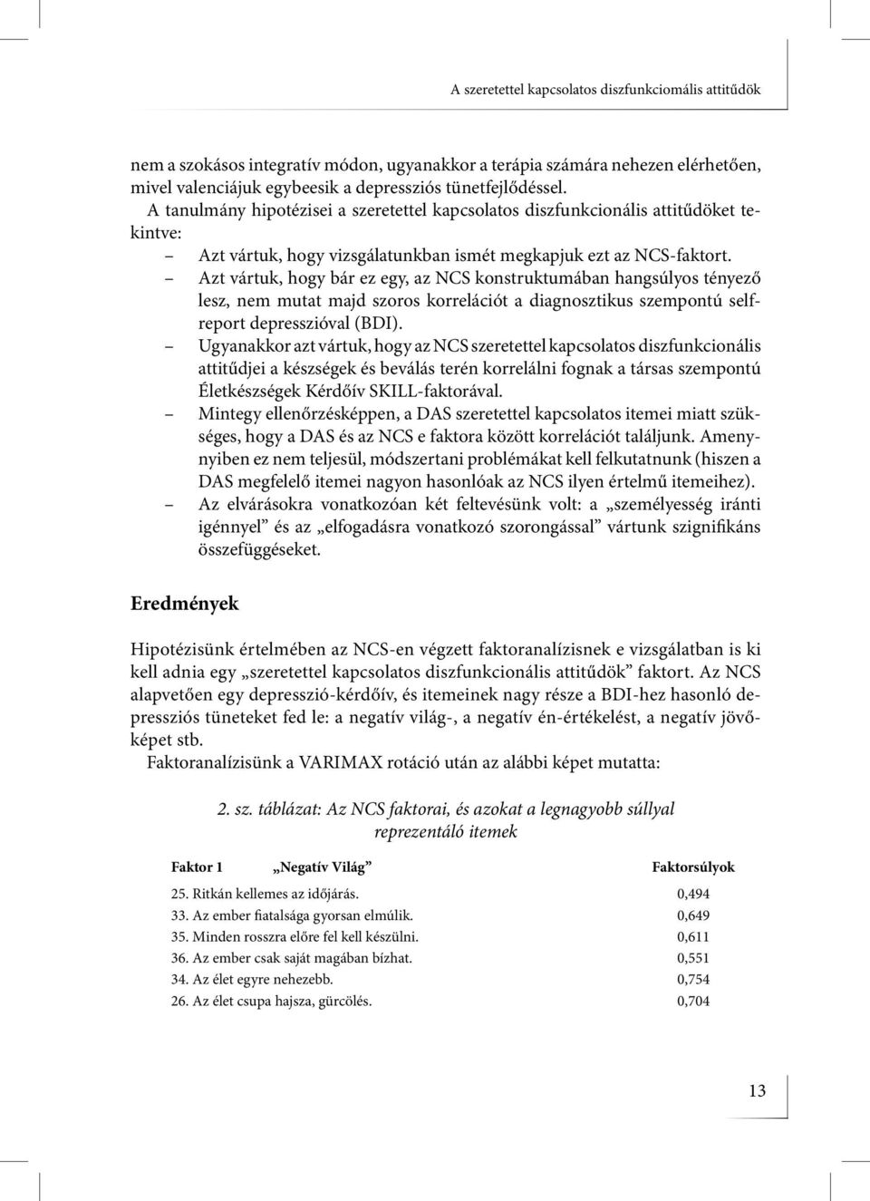 Azt vártuk, hogy bár ez egy, az NCS konstruktumában hangsúlyos tényező lesz, nem mutat majd szoros korrelációt a diagnosztikus szempontú selfreport depresszióval (BDI).