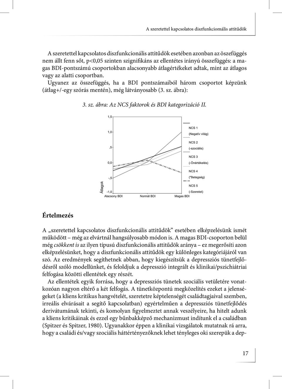 Ugyanez az összefüggés, ha a BDI pontszámaiból három csoportot képzünk (átlag+/-egy szórás mentén), még látványosabb (3. sz. ábra): 3. sz. ábra: Az NCS faktorok és BDI kategorizáció II.