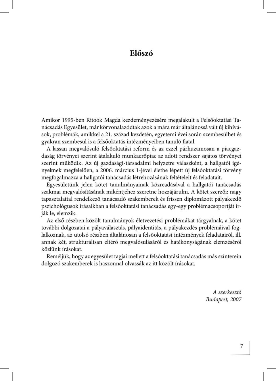 A lassan megvalósuló felsőoktatási reform és az ezzel párhuzamosan a piacgazdaság törvényei szerint átalakuló munkaerőpiac az adott rendszer sajátos törvényei szerint működik.