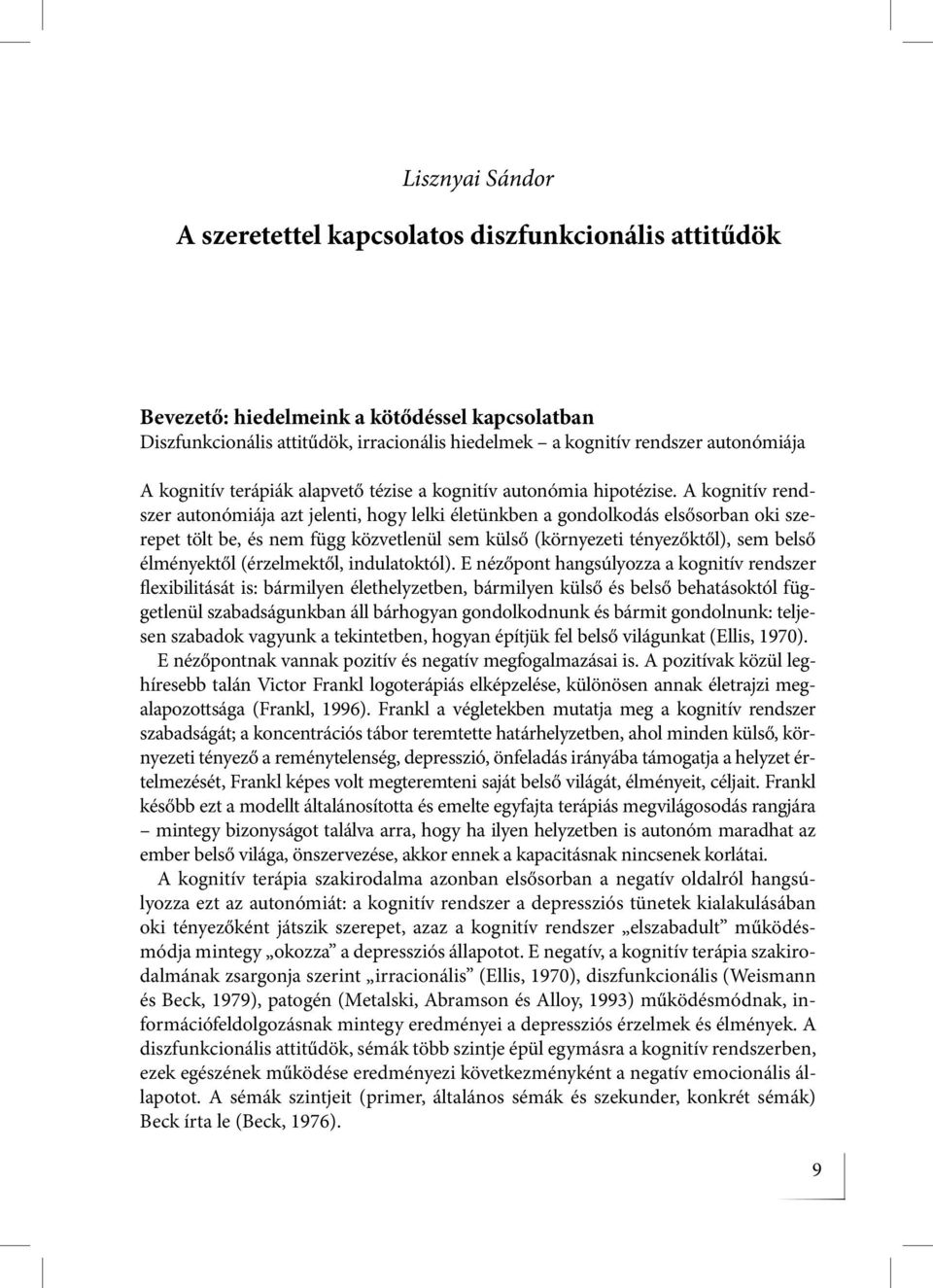 A kognitív rendszer autonómiája azt jelenti, hogy lelki életünkben a gondolkodás elsősorban oki szerepet tölt be, és nem függ közvetlenül sem külső (környezeti tényezőktől), sem belső élményektől