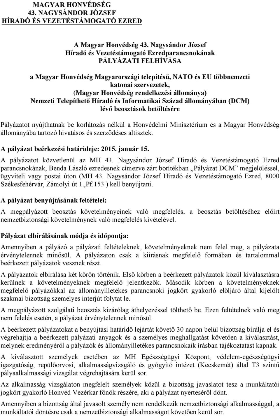 rendelkezési állománya) Nemzeti Telepíthető Híradó és Informatikai Század állományában (DCM) lévő beosztások betöltésére Pályázatot nyújthatnak be korlátozás nélkül a Honvédelmi Minisztérium és a