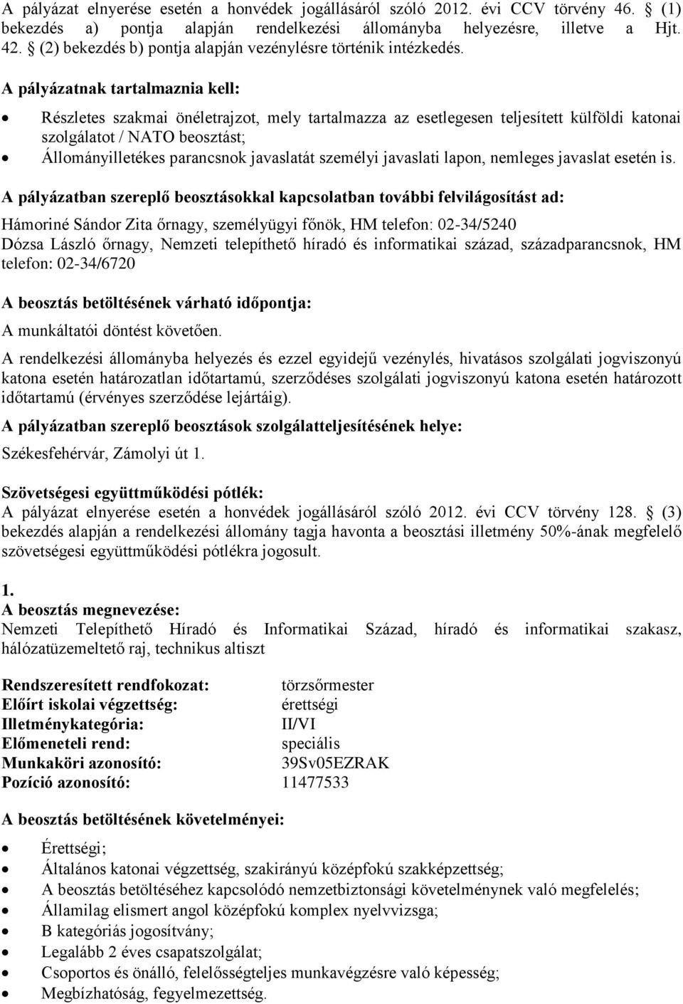 A pályázatnak tartalmaznia kell: Részletes szakmai önéletrajzot, mely tartalmazza az esetlegesen teljesített külföldi katonai szolgálatot / NATO beosztást; Állományilletékes parancsnok javaslatát