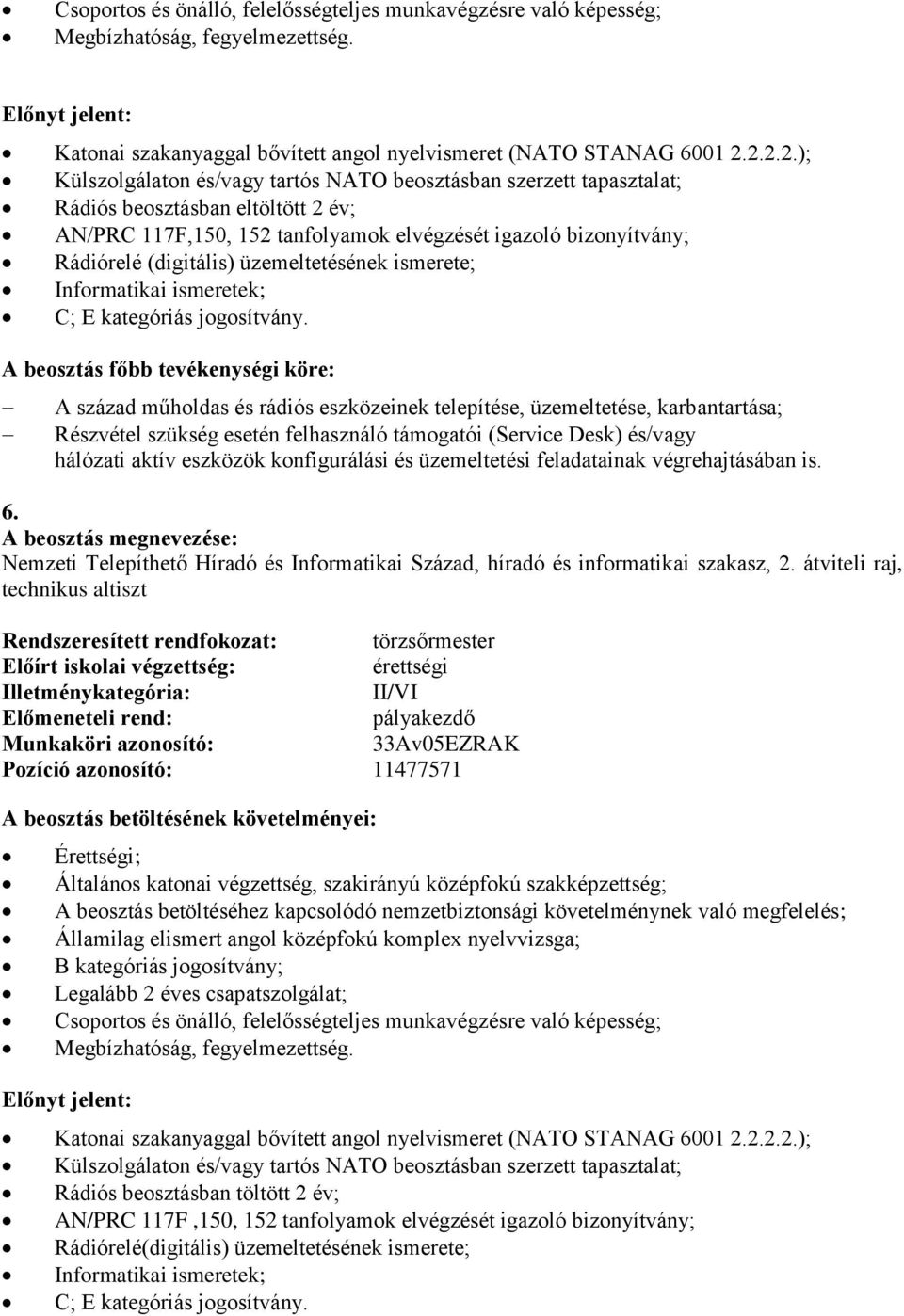 (digitális) üzemeltetésének ismerete; Informatikai ismeretek; C; E kategóriás jogosítvány.