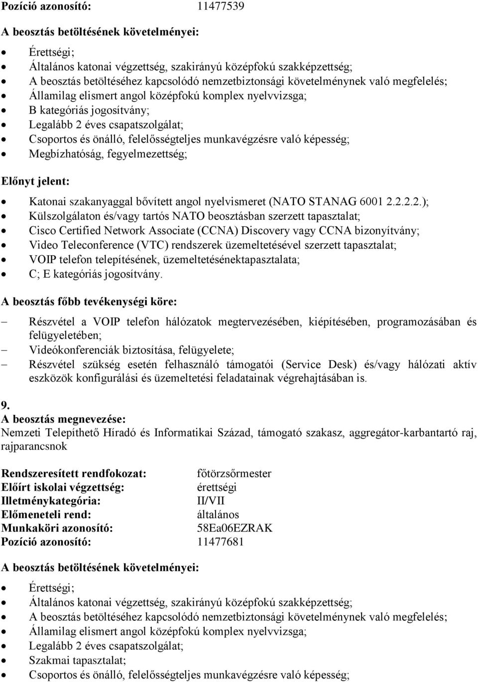 üzemeltetésével szerzett tapasztalat; VOIP telefon telepítésének, üzemeltetésénektapasztalata; C; E kategóriás jogosítvány.