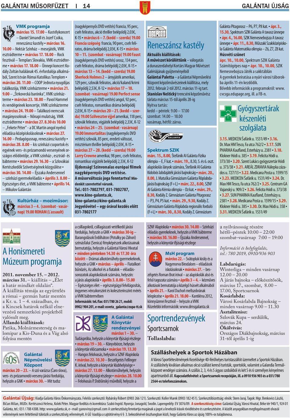 évfordulója alkalmából, Szent István Római Katolikus Templom március 20. 11.00 COOP Jednota nyugdíjas találkozója, VMK színházterme március 21. 9.00 Štrkovecká barónka, VMK színházterme március 23.