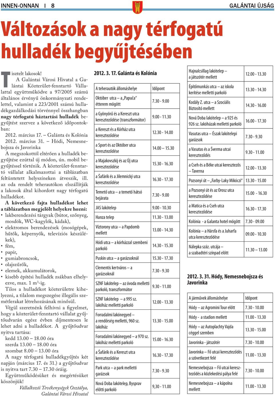 törvénnyel összhangban nagy térfogatú háztartási hulladék begyűjtést szervez a következő időpontokban: 2012. március 17. Galánta és Kolónia 2012. március 31.