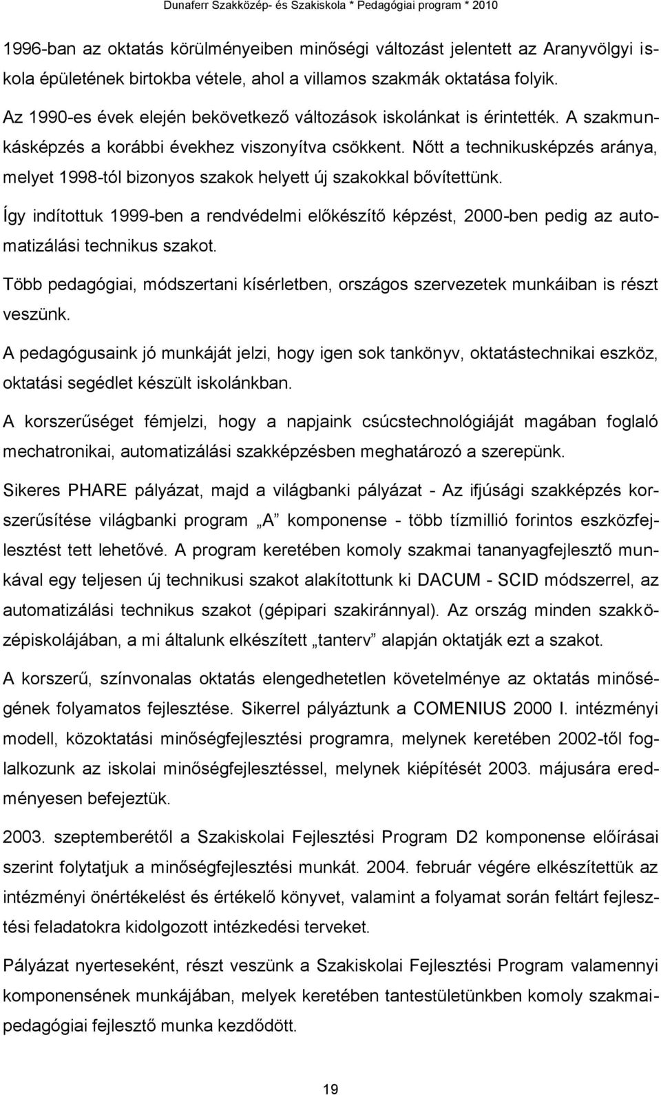 Nőtt a technikusképzés aránya, melyet 1998-tól bizonyos szakok helyett új szakokkal bővítettünk.