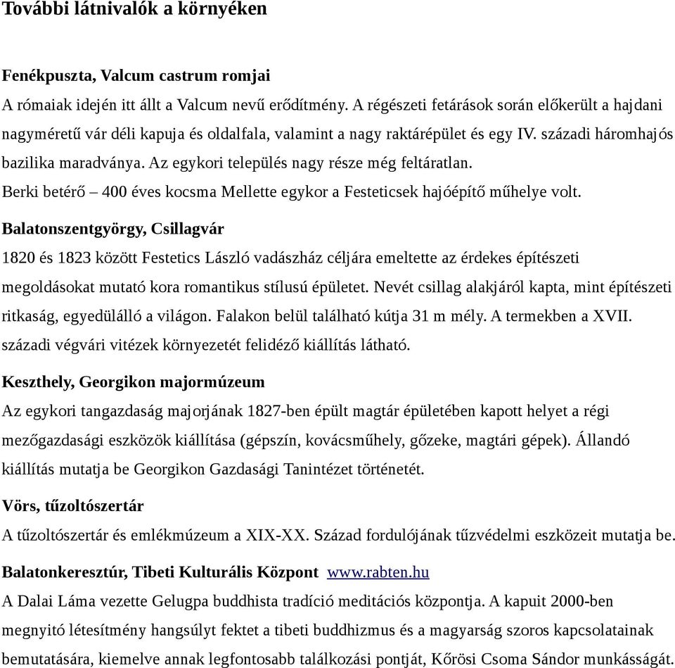 Az egykori település nagy része még feltáratlan. Berki betérő 400 éves kocsma Mellette egykor a Festeticsek hajóépítő műhelye volt.