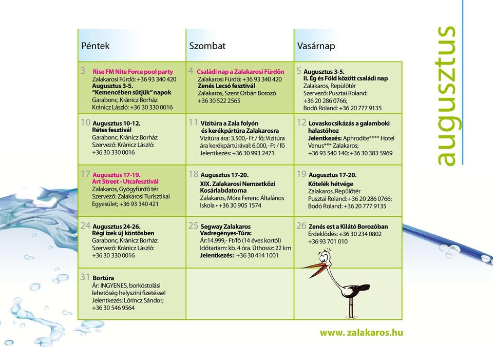 Art Street - Utcafesztivál Zalakaros, Gyógyfürdő tér Szervező: Zalakarosi Turisztikai Egyesület; +36 93 340 421 4 Családi nap a Zalakarosi Fürdőn Zalakarosi Fürdő: +36 93 340 420 Zenés Lecsó