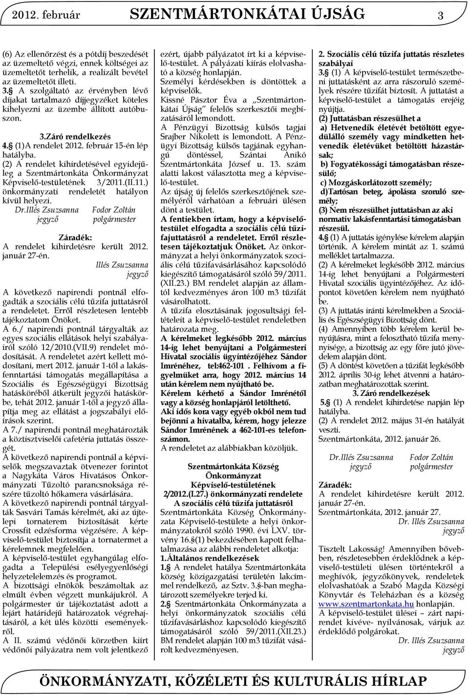 (II.11.) önkormányzati rendeletét hatályon kívül helyezi. Dr.Illés Zsuzsanna Fodor Zoltán polgármester Záradék: A rendelet kihirdetésre került 2012. január 27-én.