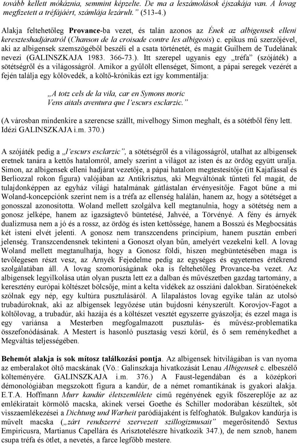 epikus mű szerzőjével, aki az albigensek szemszögéből beszéli el a csata történetét, és magát Guilhem de Tudelának nevezi (GALINSZKAJA 1983. 366-73.).