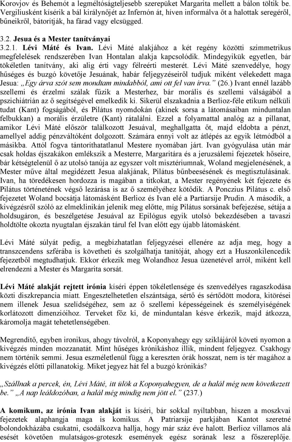 Lévi Máté és Ivan. Lévi Máté alakjához a két regény közötti szimmetrikus megfelelések rendszerében Ivan Hontalan alakja kapcsolódik.