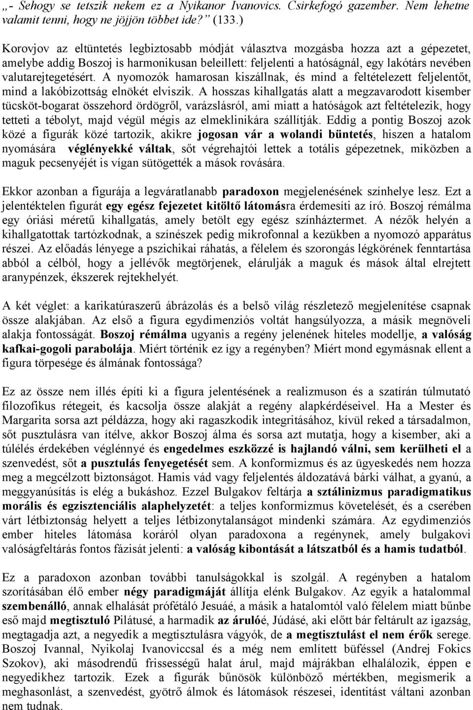 valutarejtegetésért. A nyomozók hamarosan kiszállnak, és mind a feltételezett feljelentőt, mind a lakóbizottság elnökét elviszik.