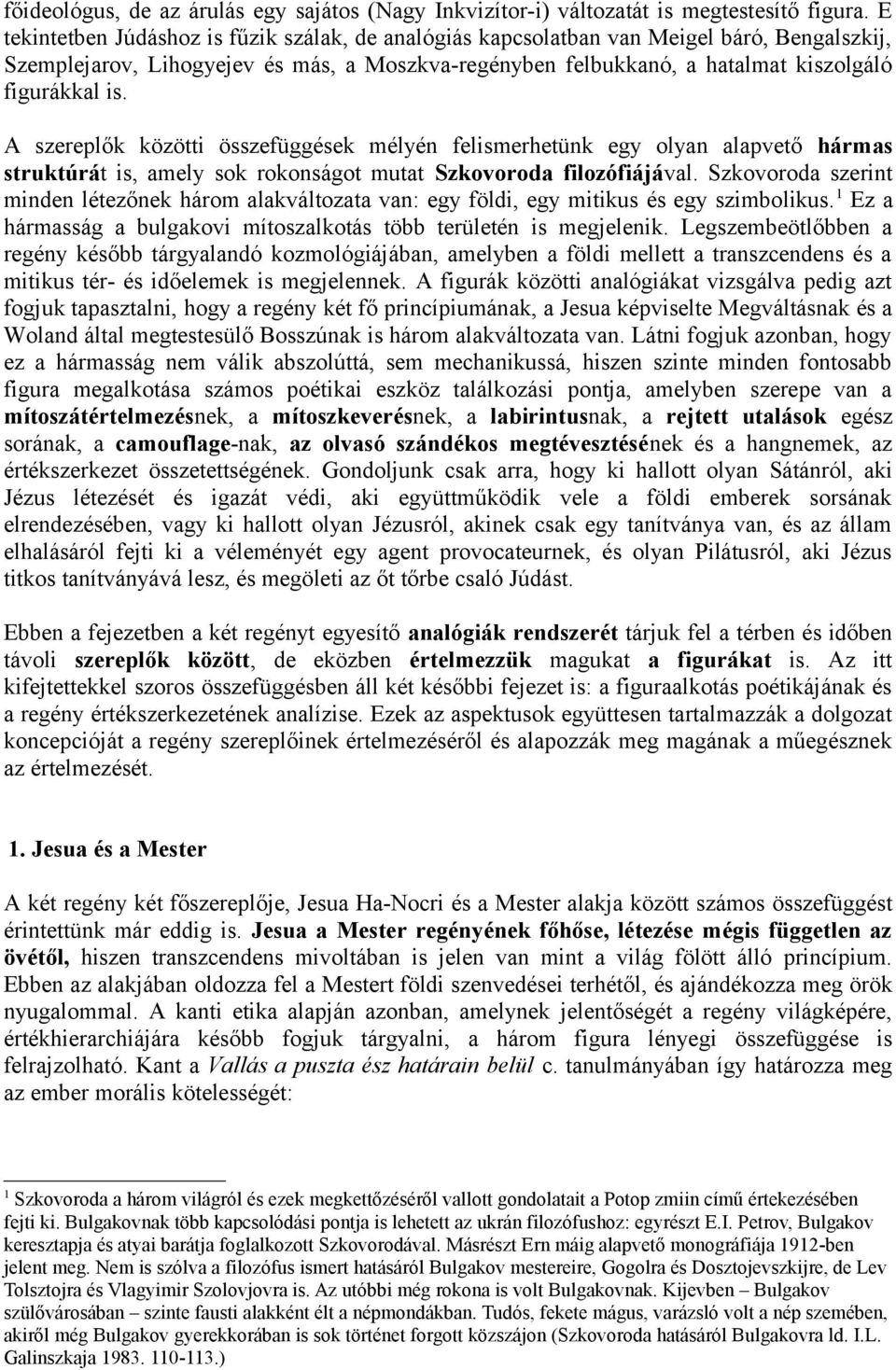 A szereplők közötti összefüggések mélyén felismerhetünk egy olyan alapvető hármas struktúrát is, amely sok rokonságot mutat Szkovoroda filozófiájával.