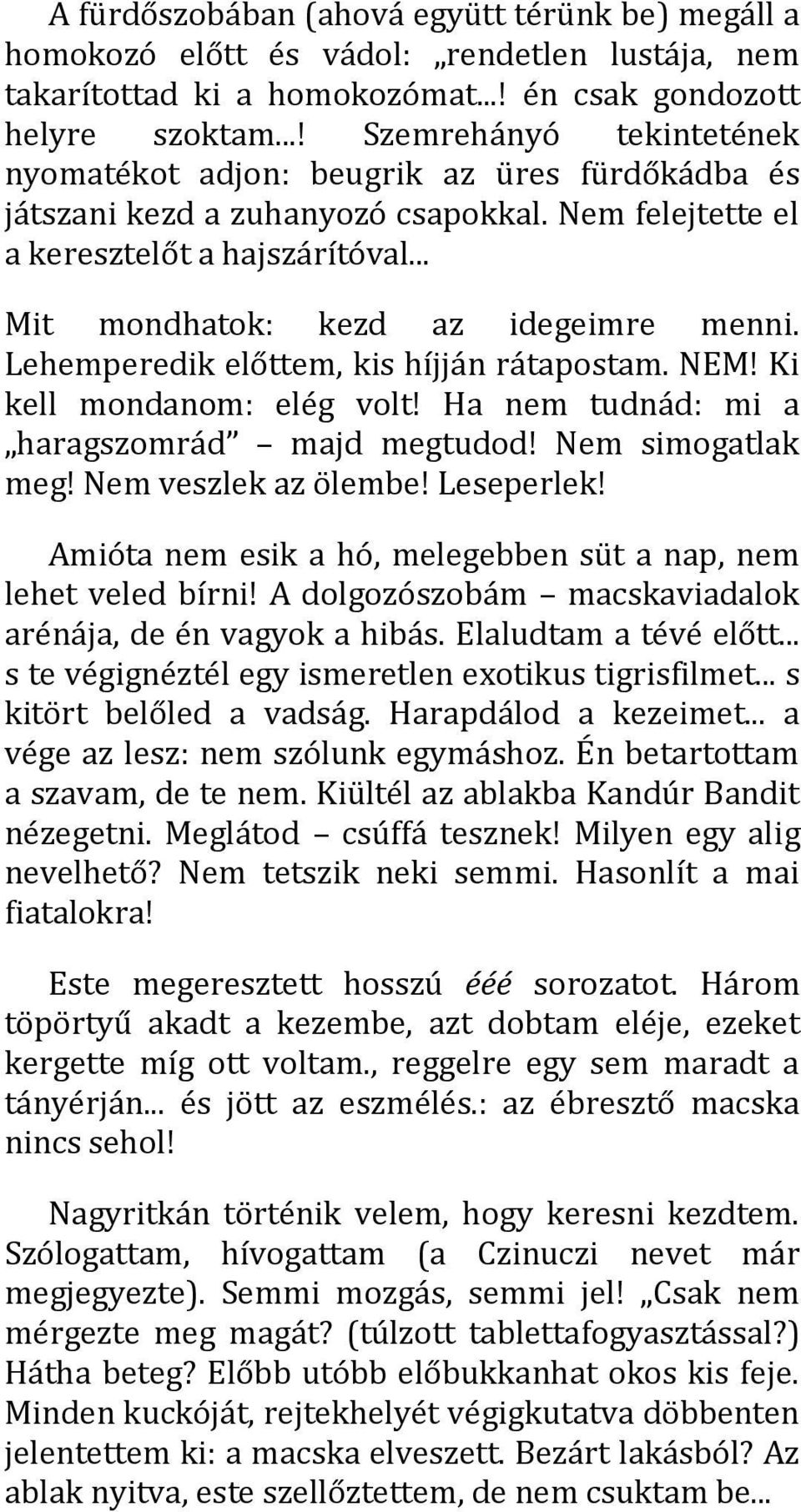 .. Mit mondhatok: kezd az idegeimre menni. Lehemperedik előttem, kis híjján rátapostam. NEM! Ki kell mondanom: elég volt! Ha nem tudnád: mi a haragszomrád majd megtudod! Nem simogatlak meg!