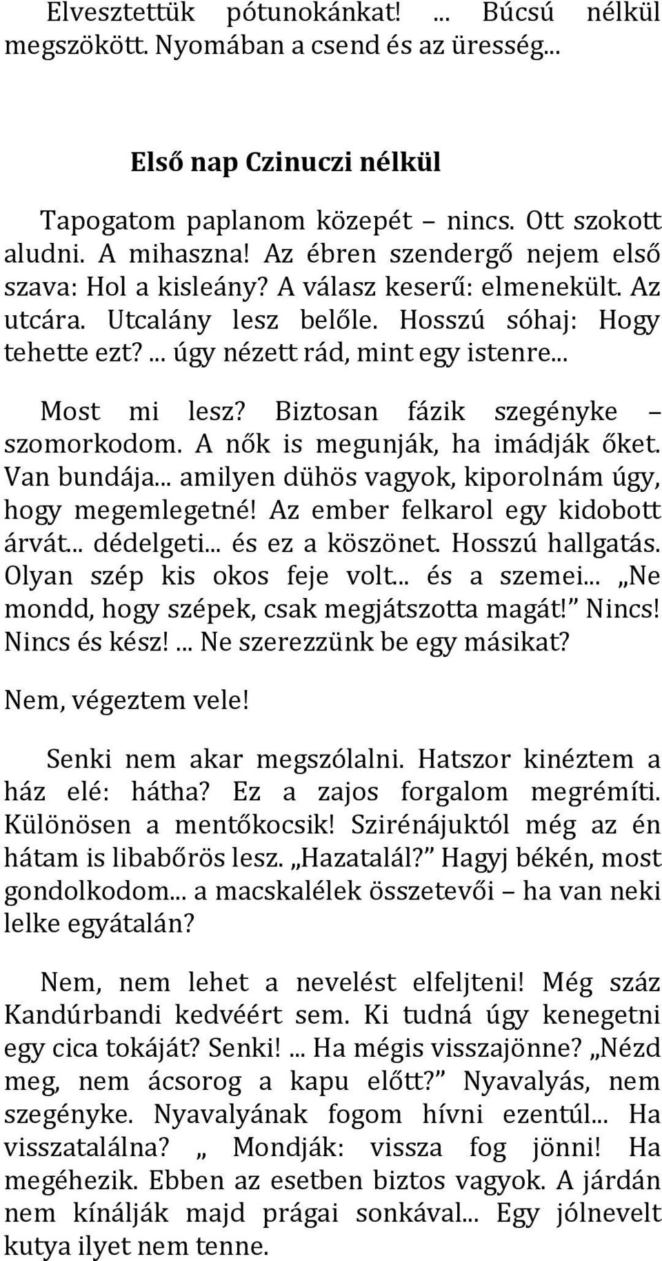 Biztosan fázik szegényke szomorkodom. A nők is megunják, ha imádják őket. Van bundája... amilyen dühös vagyok, kiporolnám úgy, hogy megemlegetné! Az ember felkarol egy kidobott árvát... dédelgeti.