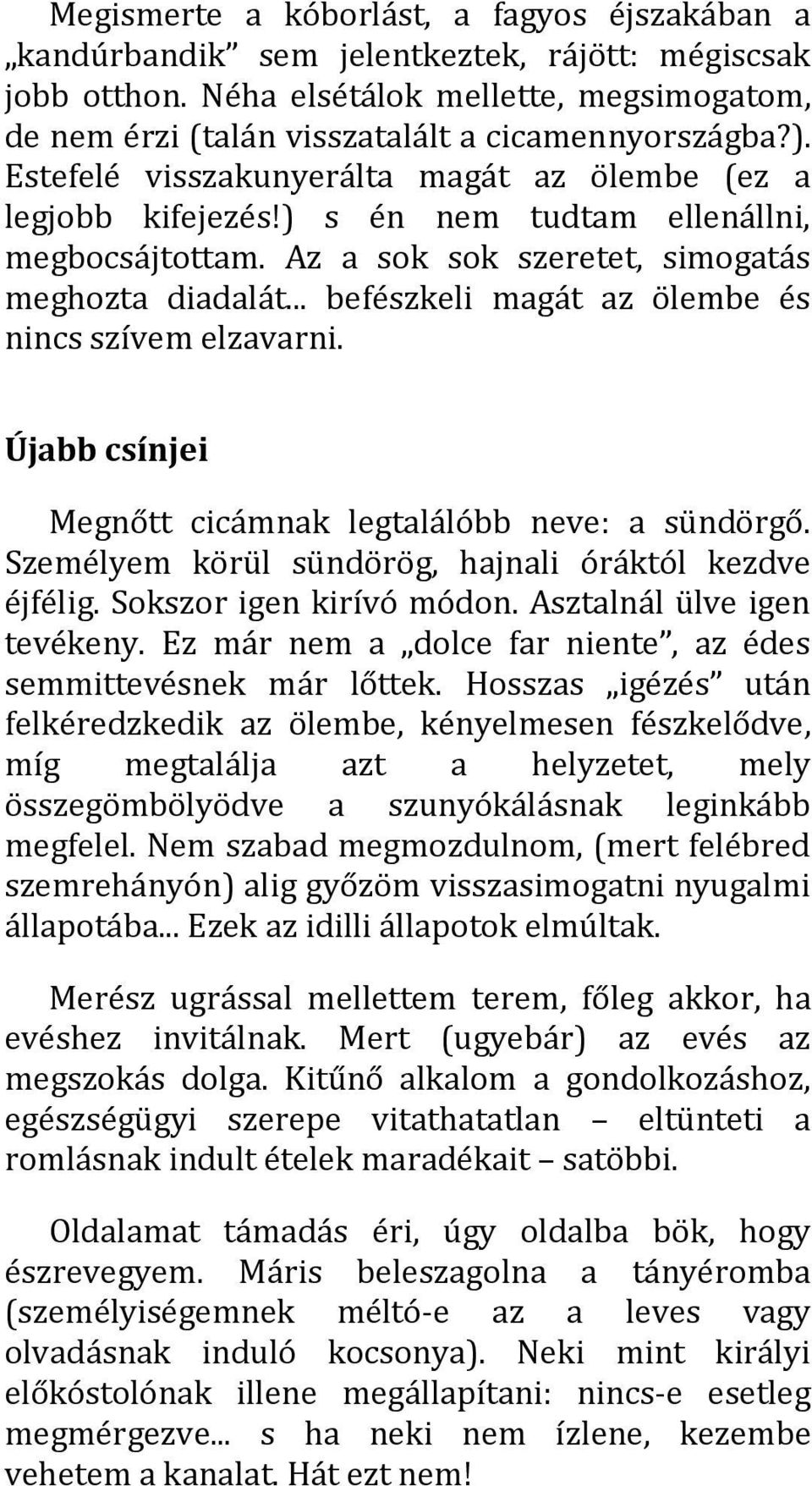 .. befészkeli magát az ölembe és nincs szívem elzavarni. Újabb csínjei Megnőtt cicámnak legtalálóbb neve: a sündörgő. Személyem körül sündörög, hajnali óráktól kezdve éjfélig.