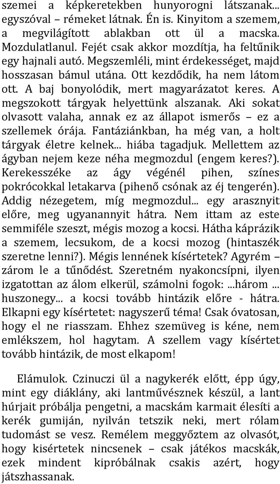 A megszokott tárgyak helyettünk alszanak. Aki sokat olvasott valaha, annak ez az állapot ismerős ez a szellemek órája. Fantáziánkban, ha még van, a holt tárgyak életre kelnek... hiába tagadjuk.