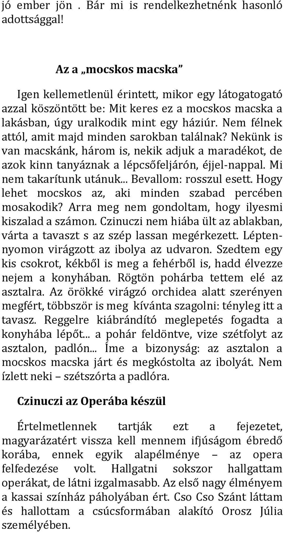 Nem félnek attól, amit majd minden sarokban találnak? Nekünk is van macskánk, három is, nekik adjuk a maradékot, de azok kinn tanyáznak a lépcsőfeljárón, éjjel-nappal. Mi nem takarítunk utánuk.