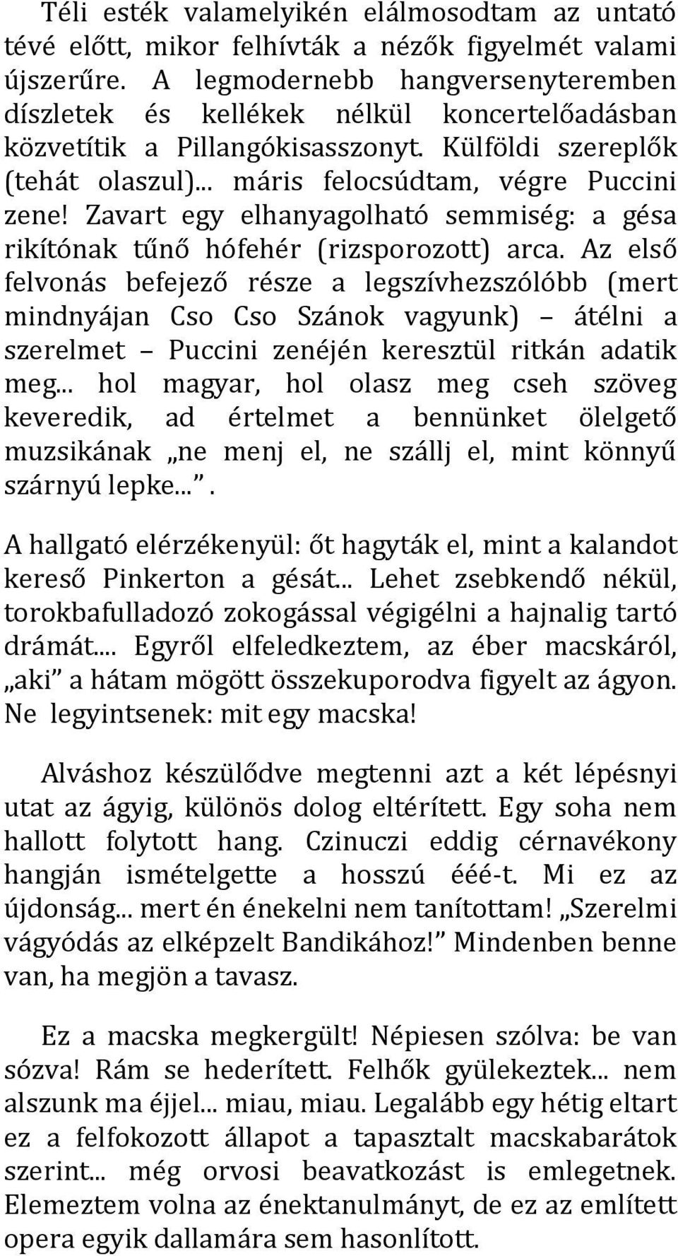 Zavart egy elhanyagolható semmiség: a gésa rikítónak tűnő hófehér (rizsporozott) arca.