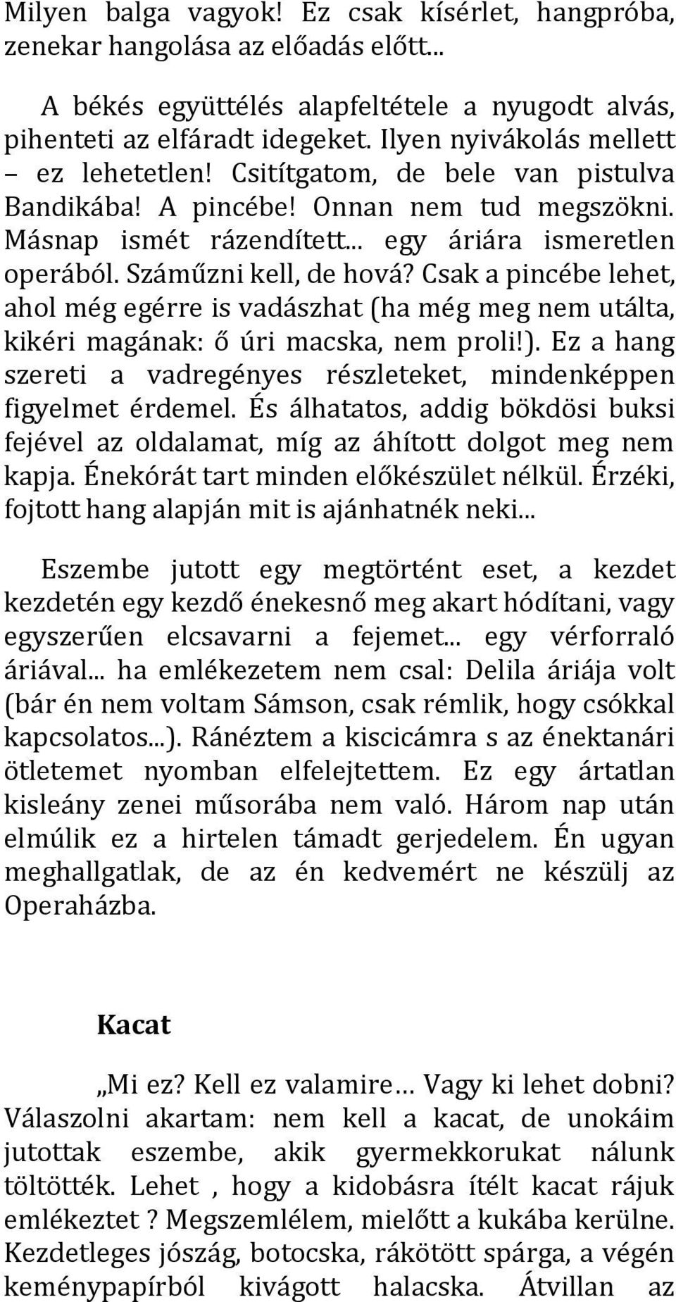 Száműzni kell, de hová? Csak a pincébe lehet, ahol még egérre is vadászhat (ha még meg nem utálta, kikéri magának: ő úri macska, nem proli!).