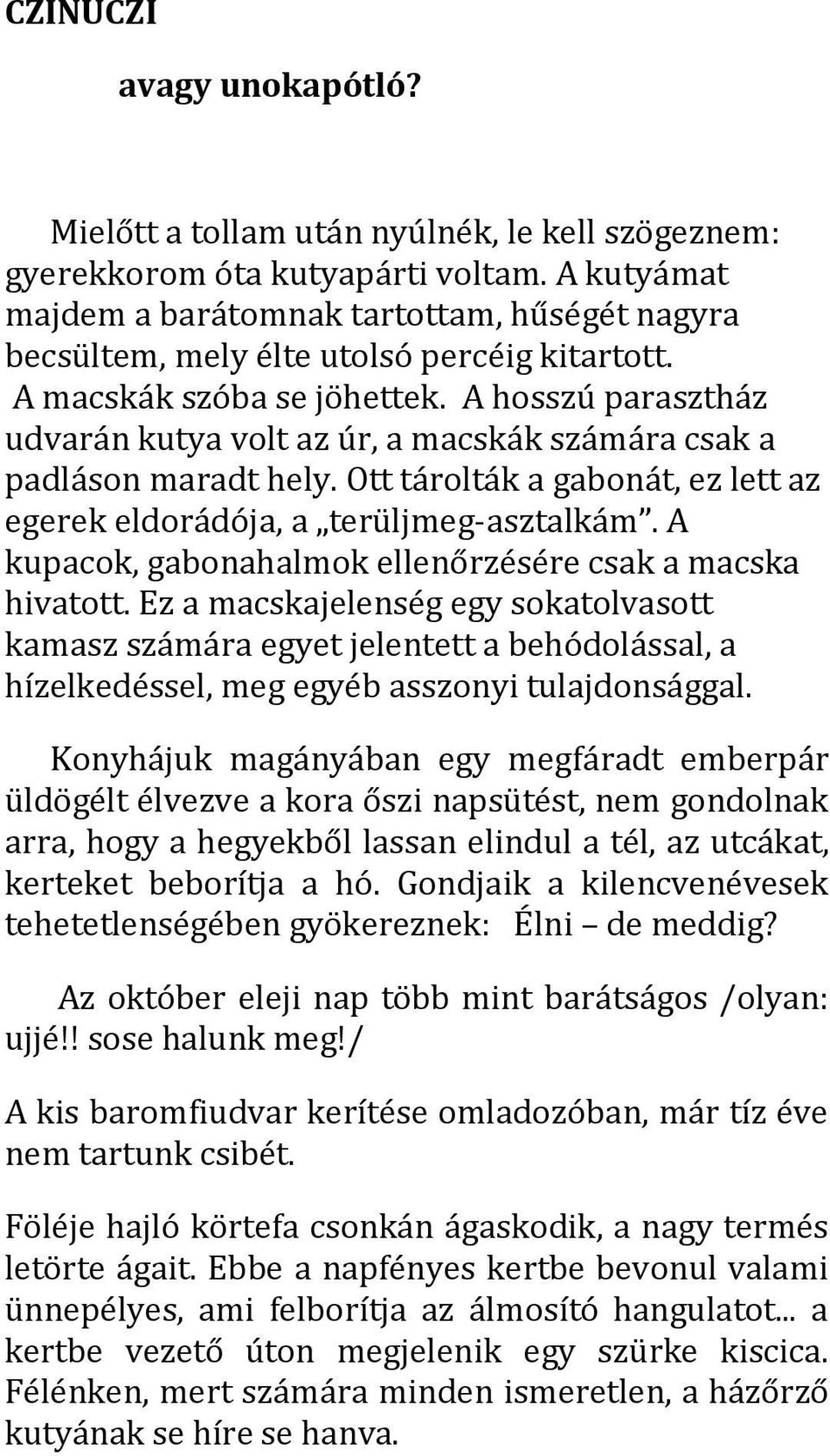 A hosszú parasztház udvarán kutya volt az úr, a macskák számára csak a padláson maradt hely. Ott tárolták a gabonát, ez lett az egerek eldorádója, a terüljmeg-asztalkám.