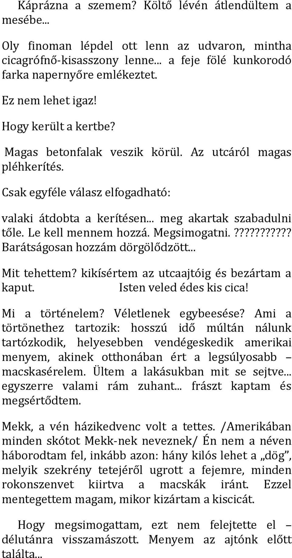 Le kell mennem hozzá. Megsimogatni.??????????? Barátságosan hozzám dörgölődzött... Mit tehettem? kikísértem az utcaajtóig és bezártam a kaput. Isten veled édes kis cica! Mi a történelem?