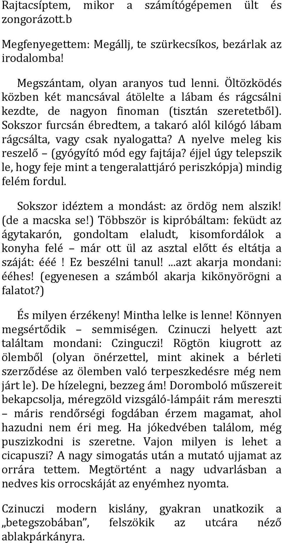 A nyelve meleg kis reszelő (gyógyító mód egy fajtája? éjjel úgy telepszik le, hogy feje mint a tengeralattjáró periszkópja) mindig felém fordul. Sokszor idéztem a mondást: az ördög nem alszik!