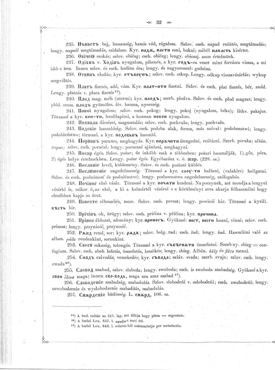 roa'k-ra vezet mint forrásra vissza, a mi idő-t tesz. Innen szlov. és cseh. hodina óra; és nagyoroszul: godzina. 238. OTKÖnTi eladás; kyr. OT'hKOY'n'K; szlov. cseh. otkup. Lengy.