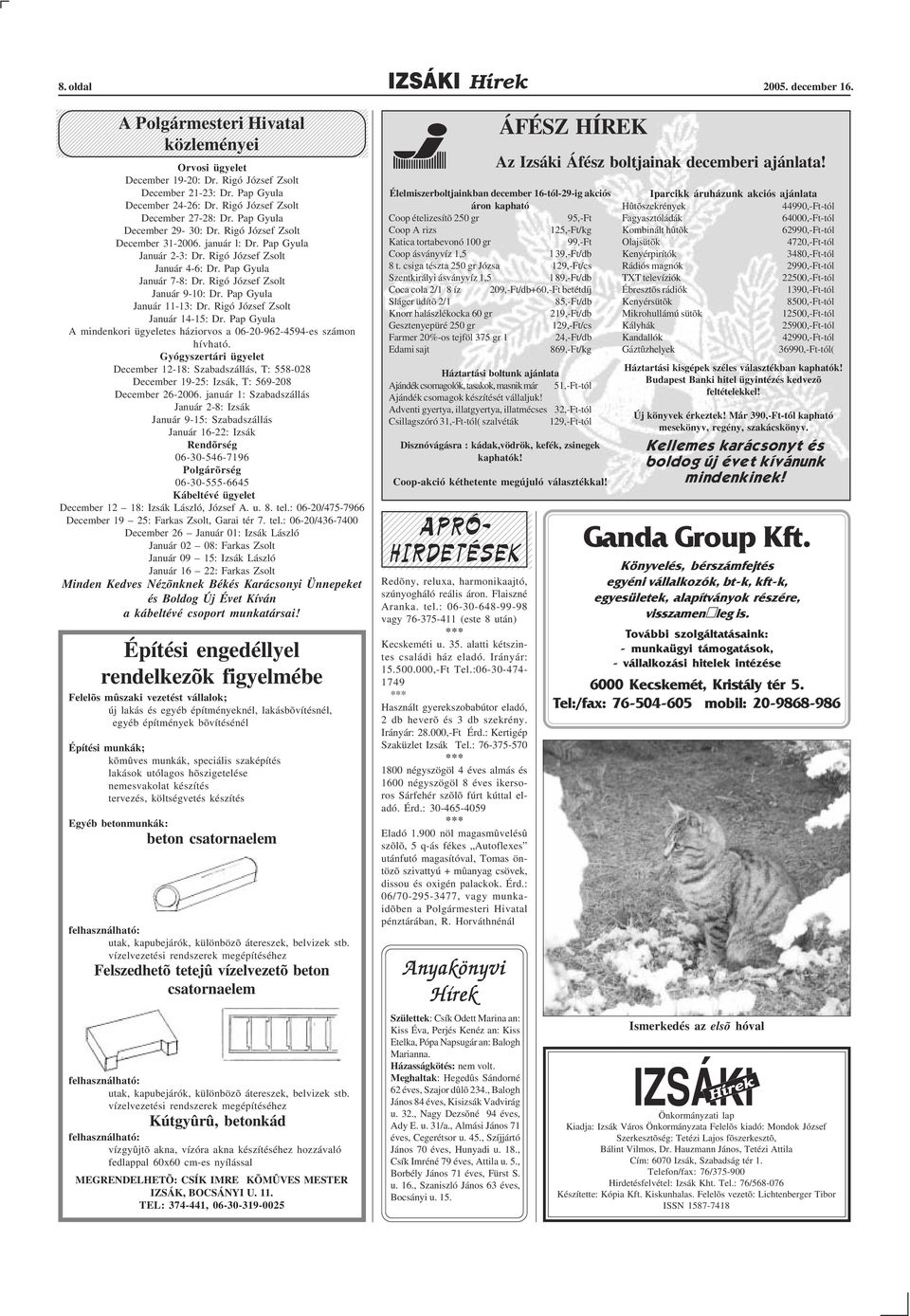 Pap Gyula Január 11-13: Dr. Rigó József Zsolt Január 14-15: Dr. Pap Gyula A mindenkori ügyeletes háziorvos a 06-20-962-4594-es számon hívható.