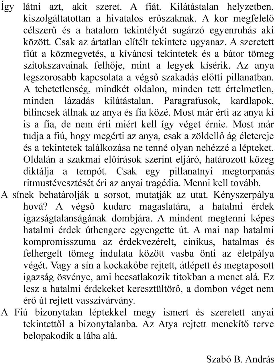 Az anya legszorosabb kapcsolata a végső szakadás előtti pillanatban. A tehetetlenség, mindkét oldalon, minden tett értelmetlen, minden lázadás kilátástalan.