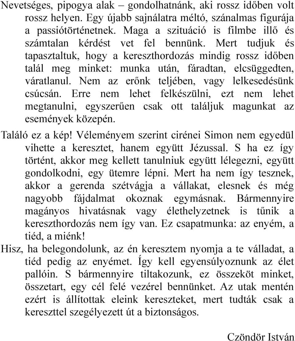 Mert tudjuk és tapasztaltuk, hogy a kereszthordozás mindig rossz időben talál meg minket: munka után, fáradtan, elcsüggedten, váratlanul. Nem az erőnk teljében, vagy lelkesedésünk csúcsán.