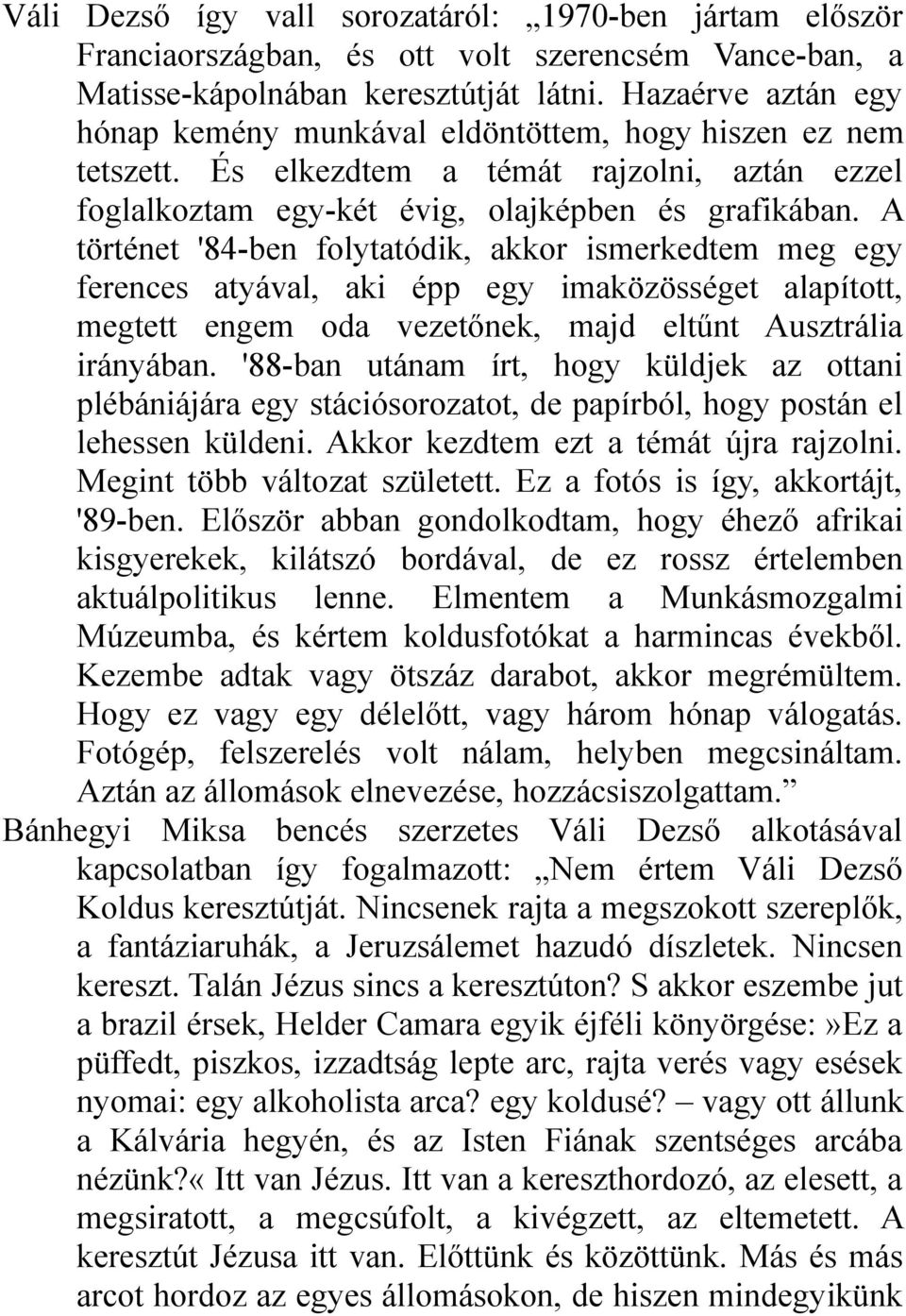 A történet '84-ben folytatódik, akkor ismerkedtem meg egy ferences atyával, aki épp egy imaközösséget alapított, megtett engem oda vezetőnek, majd eltűnt Ausztrália irányában.