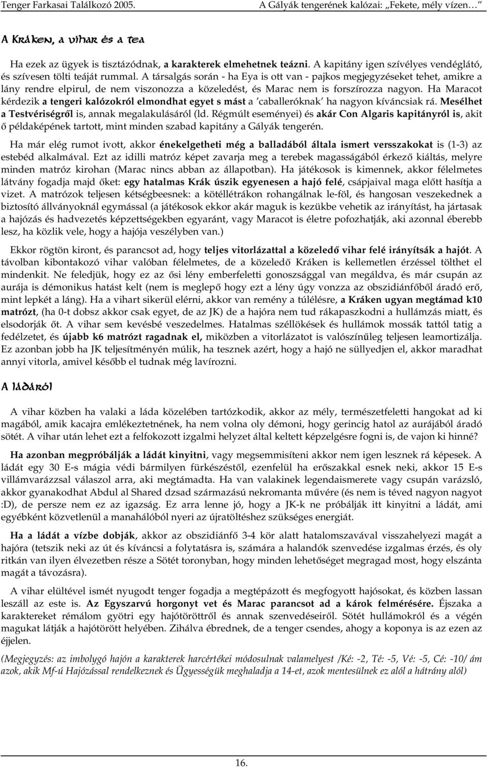 Ha Maracot kérdezik a tengeri kalózokról elmondhat egyet s mást a caballeróknak ha nagyon kíváncsiak rá. Mesélhet a Testvériségrıl is, annak megalakulásáról (ld.