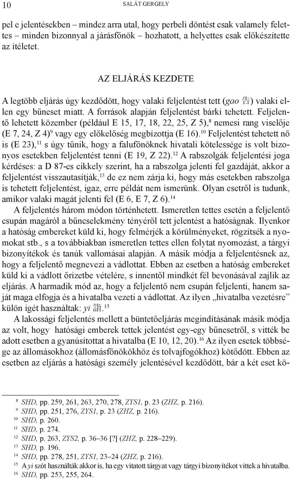 Feljelentő lehetett közember (például E 15, 17, 18, 22, 25, Z 5), 8 nemesi rang viselője (E 7, 24, Z 4) 9 vagy egy előkelőség megbízottja (E 16).