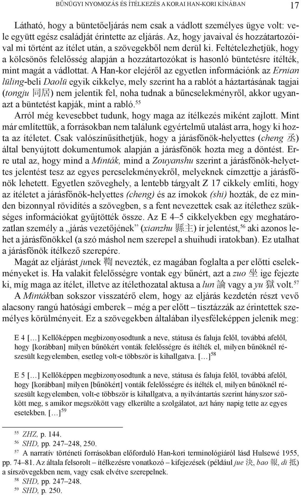 Feltételezhetjük, hogy a kölcsönös felelősség alapján a hozzátartozókat is hasonló büntetésre ítélték, mint magát a vádlottat.