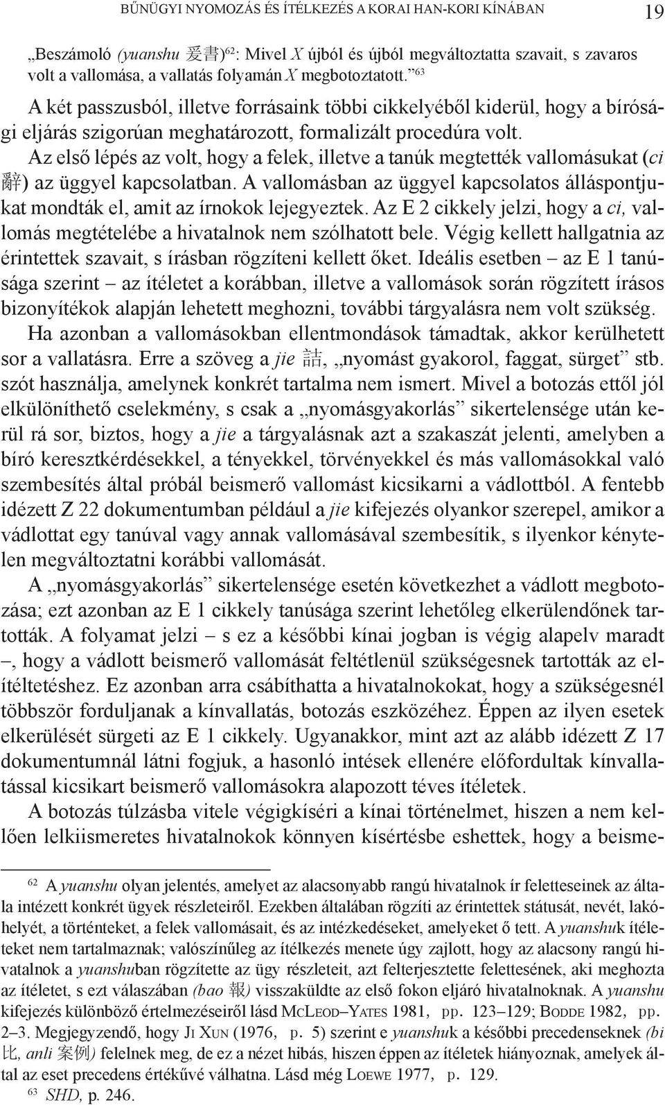 Az első lépés az volt, hogy a felek, illetve a tanúk megtették vallomásukat (ci 辭 ) az üggyel kapcsolatban. A vallomásban az üggyel kapcsolatos álláspontjukat mondták el, amit az írnokok lejegyeztek.