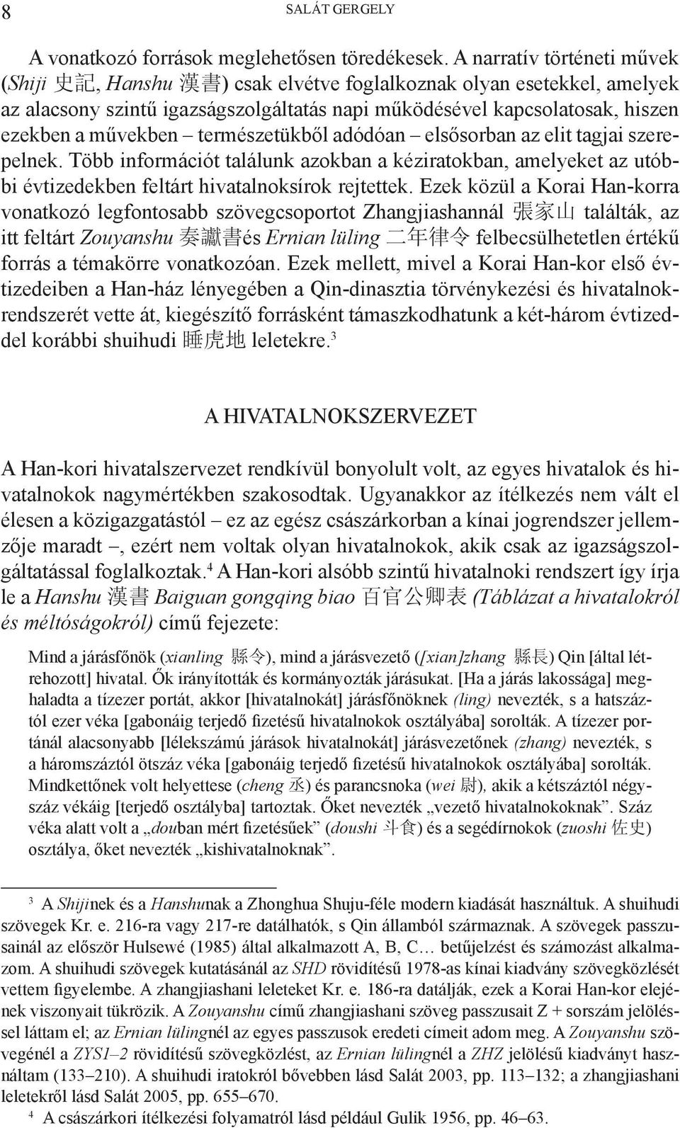 természetükből adódóan elsősorban az elit tagjai szerepelnek. Több információt találunk azokban a kéziratokban, amelyeket az utóbbi évtizedekben feltárt hivatalnoksírok rejtettek.