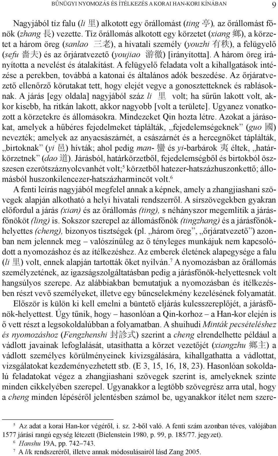 A három öreg irányította a nevelést és átalakítást. A felügyelő feladata volt a kihallgatások intézése a perekben, továbbá a katonai és általános adók beszedése.