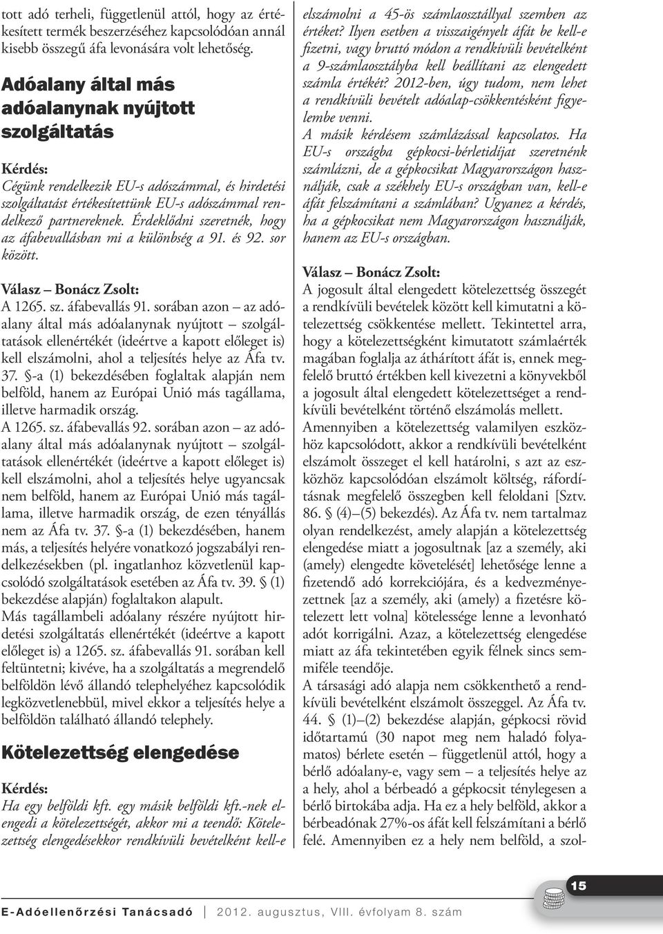 Érdeklődni szeretnék, hogy az áfabevallásban mi a különbség a 91. és 92. sor között. Válasz Bonácz Zsolt: A 1265. sz. áfabevallás 91.