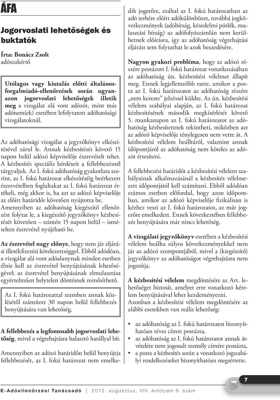 Annak kézbesítését követő 15 napon belül adózó képviselője észrevételt tehet. A kézbesítés speciális kérdéseit a fellebbezésnél tárgyaljuk. Az I. fokú adóhatóság gyakorlata szerint, az I.