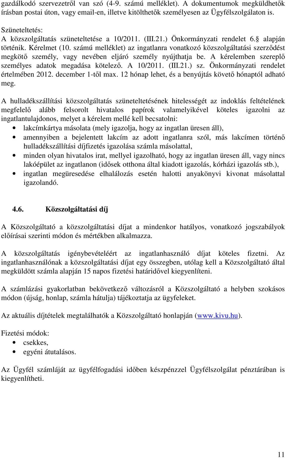 számú melléklet) az ingatlanra vonatkozó közszolgáltatási szerződést megkötő személy, vagy nevében eljáró személy nyújthatja be. A kérelemben szereplő személyes adatok megadása kötelező. A 10/2011.