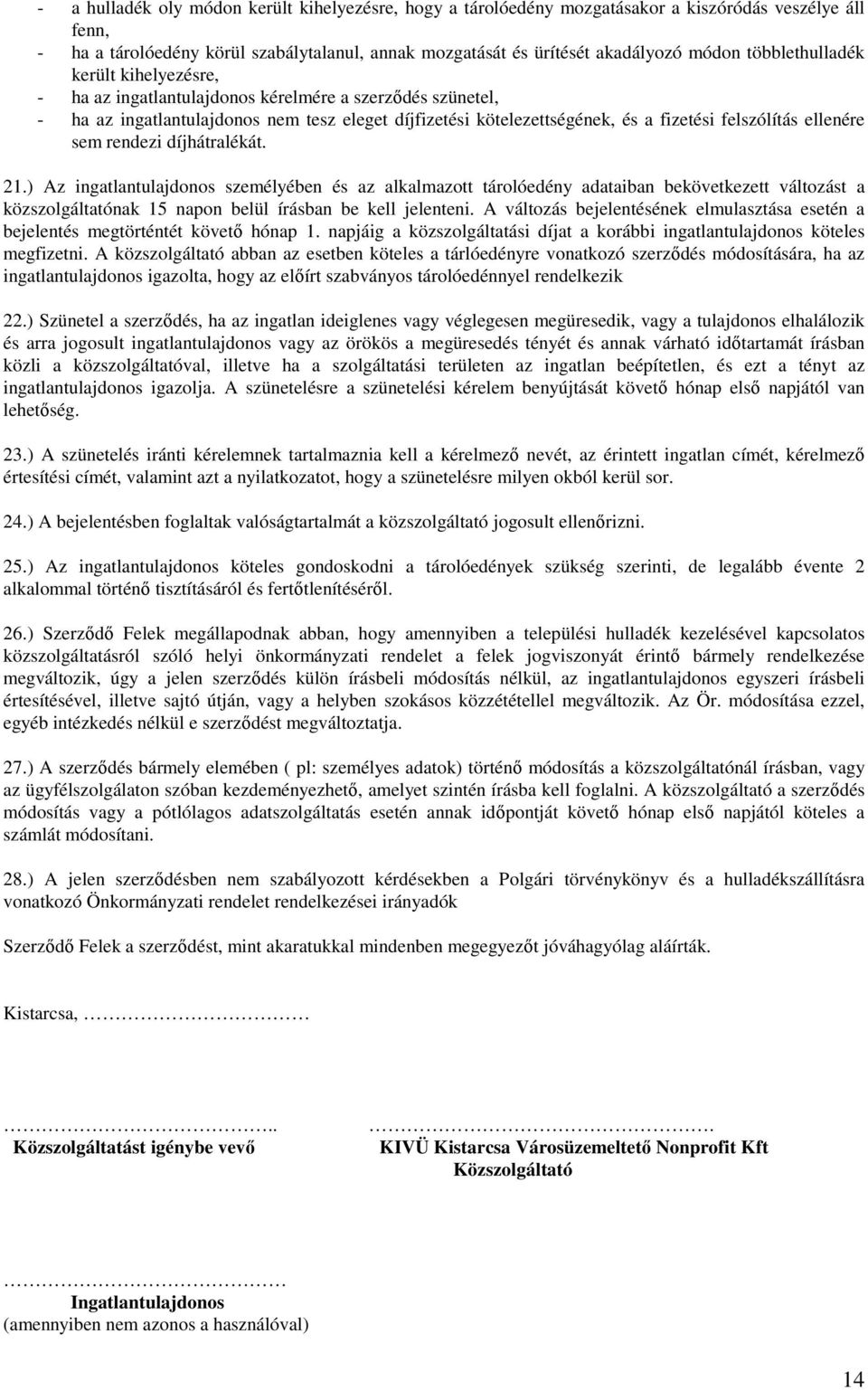 ellenére sem rendezi díjhátralékát. 21.) Az ingatlantulajdonos személyében és az alkalmazott tárolóedény adataiban bekövetkezett változást a közszolgáltatónak 15 napon belül írásban be kell jelenteni.