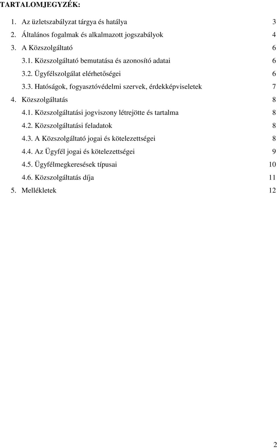 Közszolgáltatási jogviszony létrejötte és tartalma 8 4.2. Közszolgáltatási feladatok 8 4.3. A Közszolgáltató jogai és kötelezettségei 8 4.4. Az Ügyfél jogai és kötelezettségei 9 4.